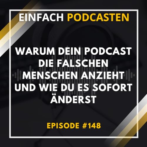 #148 - Warum dein Podcast die falschen Menschen anzieht und wie du es sofort &auml;nderst