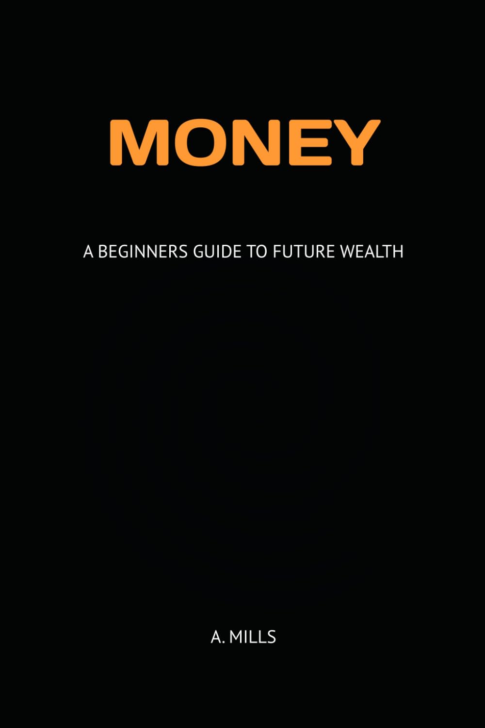 MONEY: A Beginner’s Guide to Future Wealth (MONEY - A SERIES)