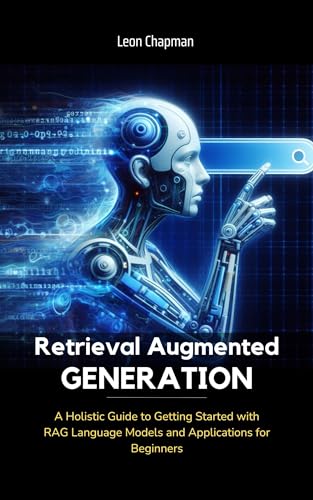 Retrieval Augmented Generation: A Holistic Guide to Getting Start...