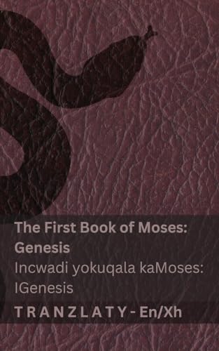 The Bible / IBhayibhile - The First Book of Moses (Genesis) / Incwadi yokuqala kaMoses (IGenesis): Tranzlaty English isiXhosa (Xhosa Edition)