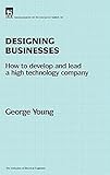 Designing Businesses: How to develop and lead a high technology company (History and Management of Technology)