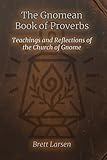 The Gnomean Book of Proverbs: Teachings and Reflections of the Church of Gnome