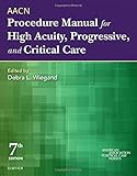 Aacn Procedure Manual for High Acuity, Progressive, and Critical Care