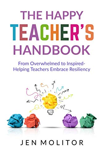 The Happy Teacher's Handbook: From Overwhelmed to Inspired- Helping Teacher's Embrace Resiliency