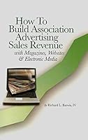How to Build Association Advertising Sales Revenue with Magazines, Websites & Electronic Media 0615254624 Book Cover