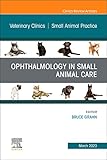 Ophthalmology in Small Animal Care, An Issue of Veterinary Clinics of North America: Small Animal Practice...
