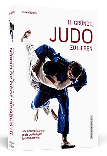 111 Gründe, Judo Zu Lieben: Eine Liebeserklärung An Die Großartigste Sportart Der Welt 
