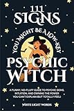 111 Signs You Might Be A Low-Key Psychic Witch: A Funny, No-Fluff Guide to Psychic Signs, Intuition, and Owning the Power You Can't Explain (But Totally Feel)
