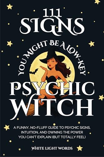 111 Signs You Might Be A Low-Key Psychic Witch: A Funny, No-Fluff Guide to Psychic Signs, Intuition, and Owning the Power You Can't Explain (But Totally Feel)