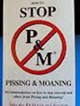 Paperback How to Stop Pissing & Moaning: Recommendations & Strategies on How to Stop Yourself & Others from Pissing & Moaning Book