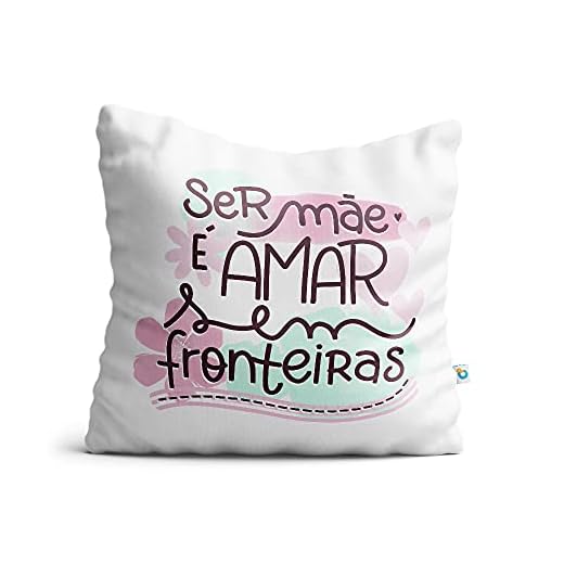 Almofada Dia das Mães Ser Mãe é Amar sem Fronteiras