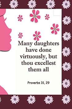 Many Daughters Have Done Virtuously, but Thou Excellest Them All Proverbs 31, 29 : Notebook with Beautiful Green Cover, for Writing 107 Food Recipes. Gift Christmas, Birthday Gift, Any Occasions...