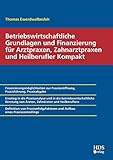 Betriebswirtschaftliche Grundlagen und Finanzierung für Arztpraxen, Zahnarztpraxen und Heilberufler Kompakt