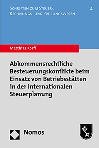 Abkommensrechtliche Besteuerungskonflikte beim Einsatz von Betriebsstätten in der internationalen Steuerplanung (Schriften zum Steuer-, Rechnungs- und Prüfungswesen)