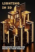 Lighting in 3D: Enhancing Realism and Mood in Your Models B0DB68XF6W Book Cover