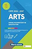  CRPE 2026–2027 ARTS: MANUEL D\'EXAMEN ÉCRIT DE QUALIFICATION: Guide complet d\'étude et de préparation pour la composante « arts objectifs » du CRPE