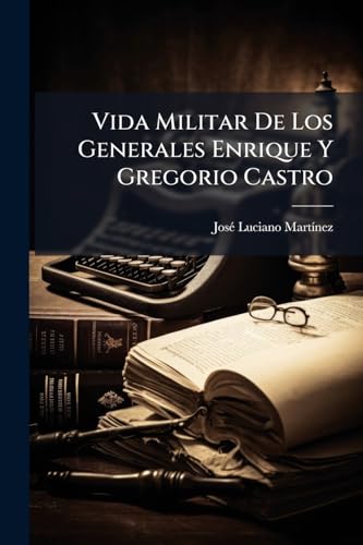 Vida Militar De Los Generales Enrique Y Gregorio Castro (Chinese Edition)