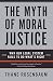The Myth of Moral Justice: Why Our Legal System Fails to Do What's Right