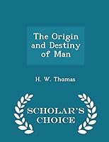 The Origin and Destiny of Man - Scholar's Choice Edition 1296155889 Book Cover