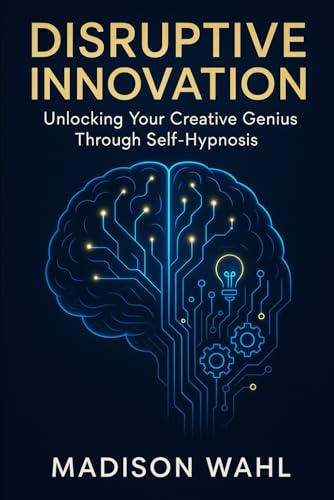 Disruptive Innovation: Unlocking Your Creative Genius Through Self-Hypnosis