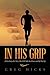 In His Grip: A True Story of a Team That Will Take You Down and Lift You Up