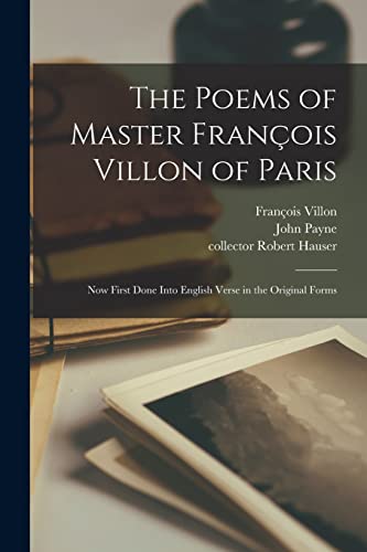 The Poems of Master François Villon of Paris: Now First Done Into English Verse in the Original Forms