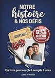  NOTRE HISTOIRE & NOS DÉFIS : Livre de couple à remplir à deux: Journal guidé pour écrire votre histoire, s\'affronter en duel (Quiz & Jeux) et pimenter ... d\'activités pour renforcer votre complicité