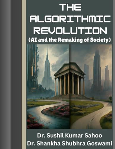 The Algorithmic Revolution: (AI and the Remaking of Society)