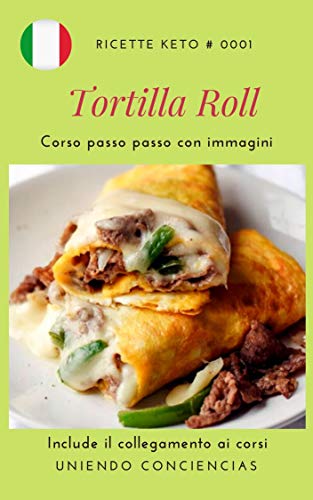 Ricette Keto: Tortilla Roll: Un corso con immagini passo passo per preparare colazioni salutari con