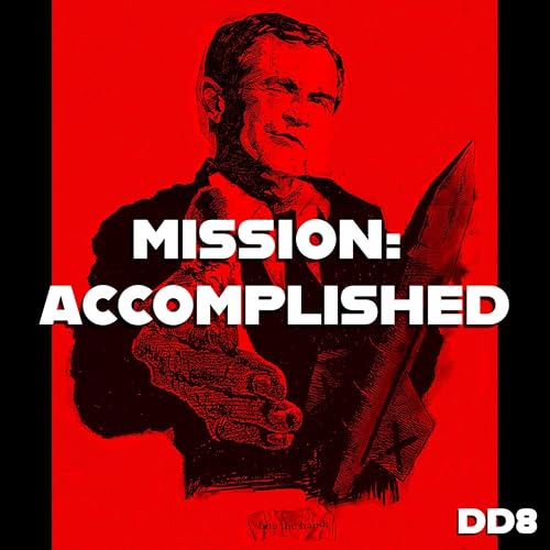 Page de couverture de Mission Accomplished: A Documentary Doctors Retrospective - Iraq, Afghanistan, 9/11, the War on Terror, Robert Fisk, Neocon Fear Bubbles, Saudi Connections, & Why It's All About The Petrodollar (DD8)