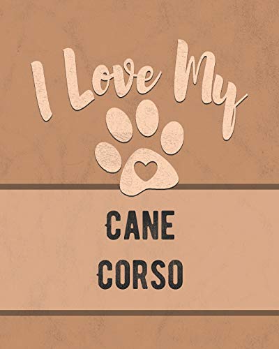 I Love My Cane Corso: Keep Track of Your Dog's Life, Vet, Health, Medical, Vaccinations and More for the Pet You Love
