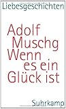 Wenn es ein Glück ist: Liebesgeschichten aus vier Jahrzehnten - Adolf Muschg 