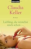 Liebling, du verstehst mich schon. - Claudia Keller