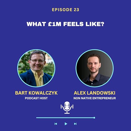 Ep 23 - Alex Landowski - What Does &pound;1M Feel Like?