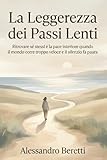  La Leggerezza dei Passi Lenti: Ritrovare sé stessi e la pace interiore quando il mondo corre troppo veloce e il silenzio fa paura