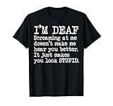 I'm Deaf Screaming At Me Doesn't Make Me Near You T-Shirt