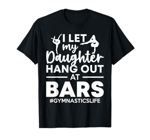 Let My Daughter Hang Out At Bars Gymnastics Mom Funny Gift T-Shirt