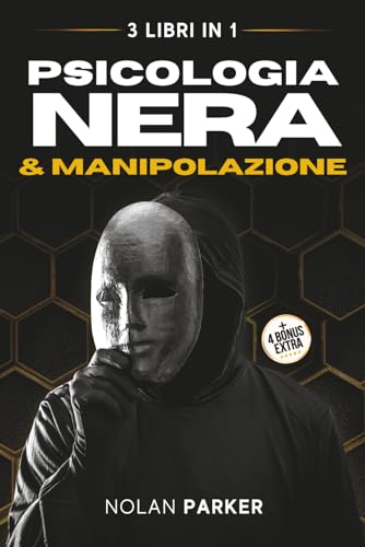 PSICOLOGIA NERA & MANIPOLAZIONE: Come Analizzare Chiunque e Influenzare le persone con il Linguaggio del Corpo, PNL e la Comunicazione Ipnotica. La ... e Difendersi dal Lavaggio del Cervello
