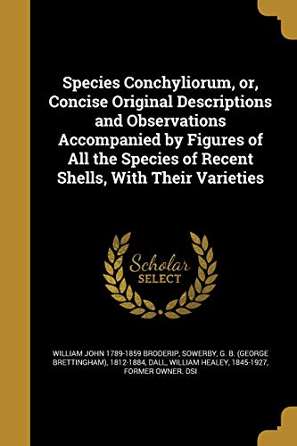 Species Conchyliorum, or, Concise Original Descriptions and Observations Accompanied by Figures of All the Species of Recent Shells, With Their Varieties