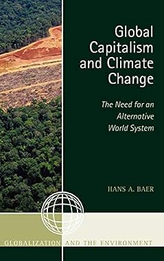 Global Capitalism and Climate Change: The Need for an Alternative World System by Hans A. Baer
