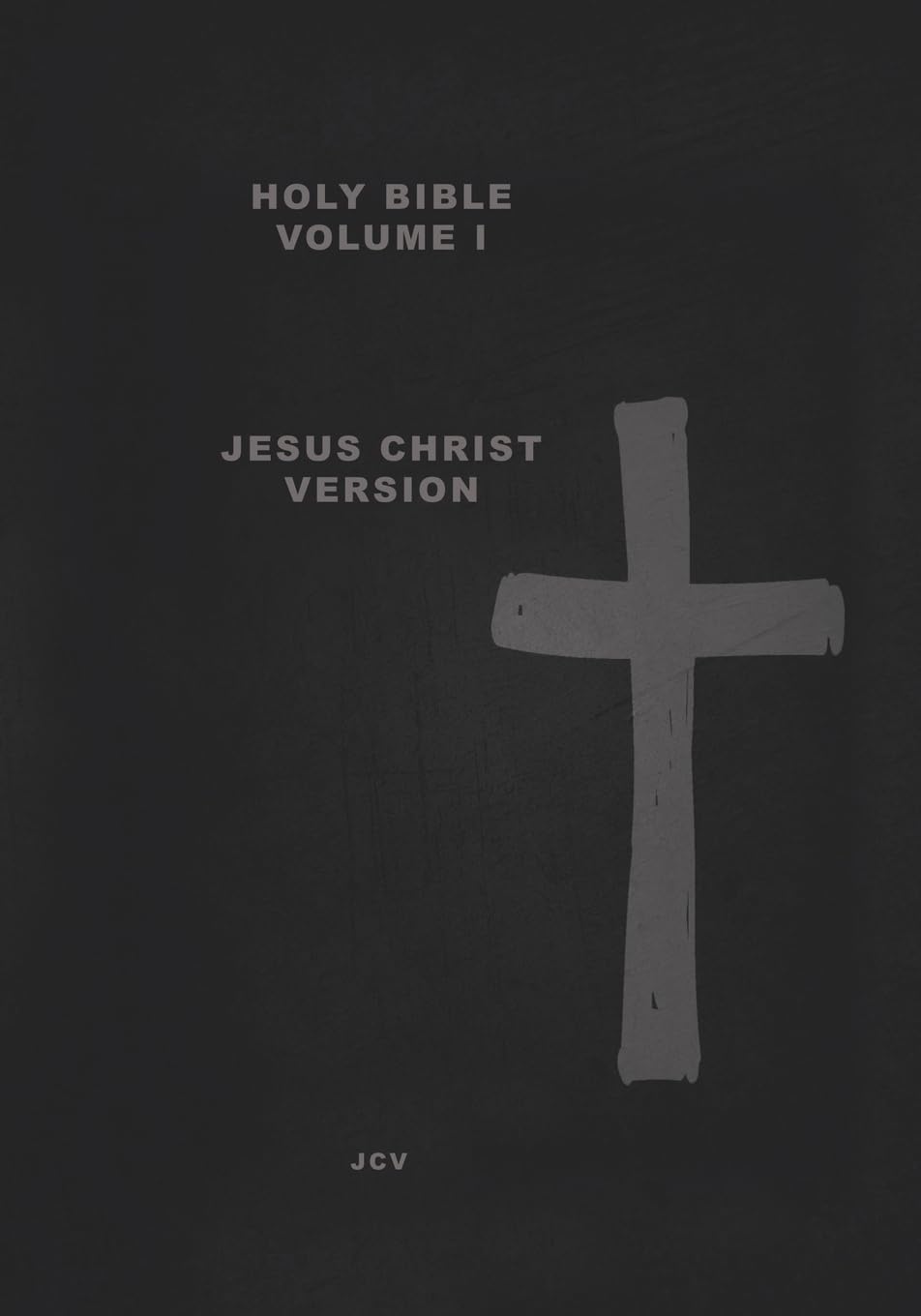 HOLY BIBLE Volume I: Jesus Christ Version Creation & Earth Rebirthed
