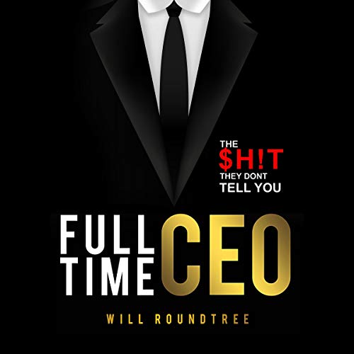 Full Time CEO: The $H!T They Dont Tell You Full Time CEO: The $H!T They Dont Tell You