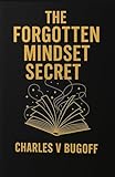 THE FORGOTTEN MINDSET SECRET: Mastering the One Mindset Everyone Overlooks