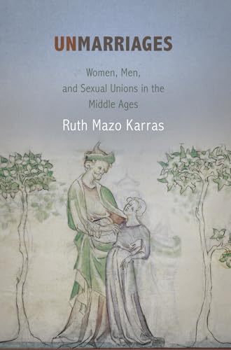 Unmarriages: Women, Men, and Sexual Unions in the Middle Ages (The Middle Ages Series)