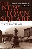 The New Town Square: Museums and Communities in Transition (American Association for State and Local History)