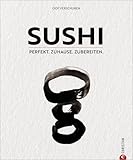 Kochbuch – Sushi: Perfekt. Zuhause. Zubereiten. Mit vielen Step-by-Step Fotos.