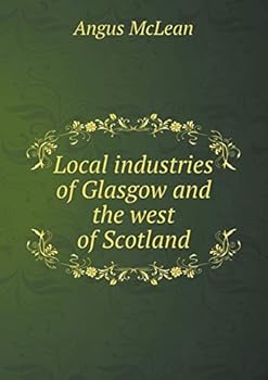 Local Industries of Glasgow and the West of Scotland