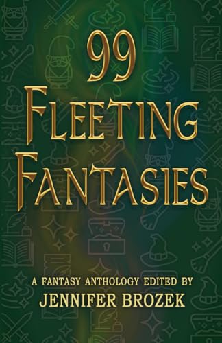 99 Fleeting Fantasies: A Fantasy Anthology 1950701077 Book Cover