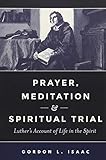 Prayer, Meditation, & Spiritual Trial: Luther's Account of Life in the Spirit