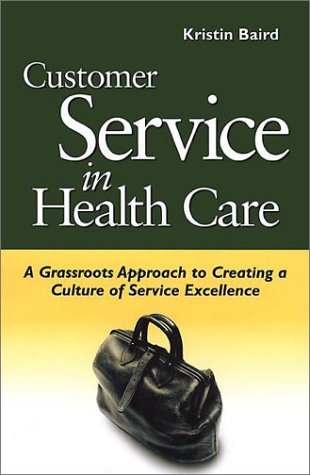 Customer Service in Health Care: A Grassroots Approach to Creating a Culture of Excellence (AHA Press) (J-B AHA Press)